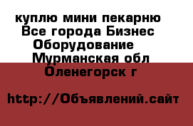 куплю мини-пекарню - Все города Бизнес » Оборудование   . Мурманская обл.,Оленегорск г.